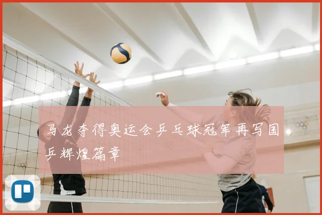 马龙夺得奥运会乒乓球冠军再写国乒辉煌篇章